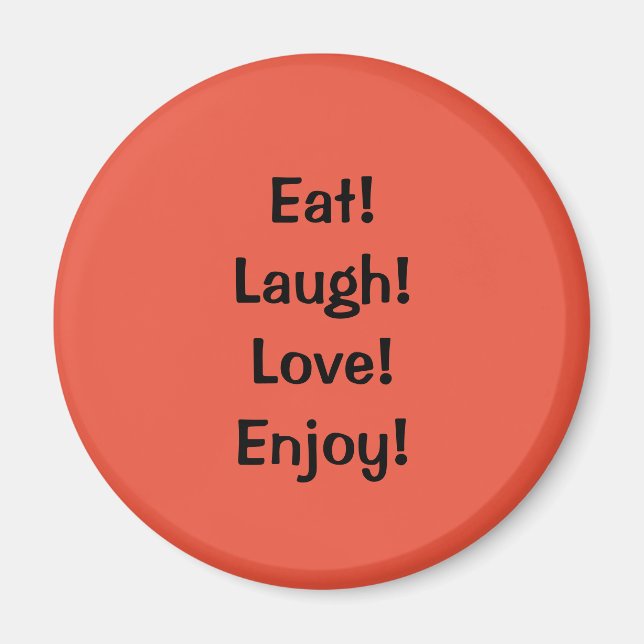 Eat! Laugh! Love!...Quote Refrigerator Magnet (Front)