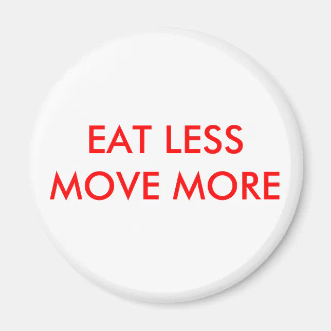 EAT LESS MOVE MORE MAGNET | Zazzle