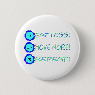 Eat less, move more, repeat! pinback button