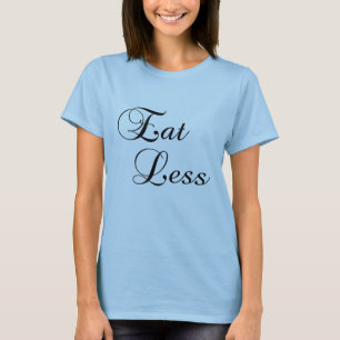 Eat Less T-Shirt