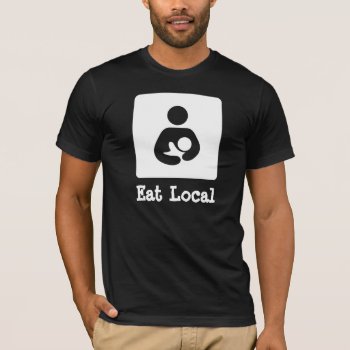 Eat Local Breastfeeding / Nursing Icon T-shirt by TerryBain at Zazzle