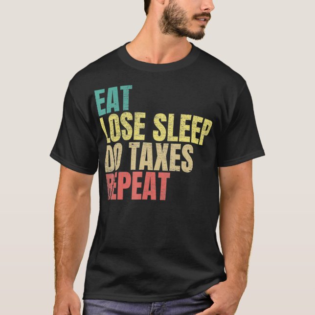 Eat Lose Sleep Do Taxes Repeat Tax Season  T-Shirt (Front)