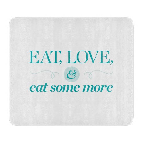 Eat Love  Eat Some More Cutting Board