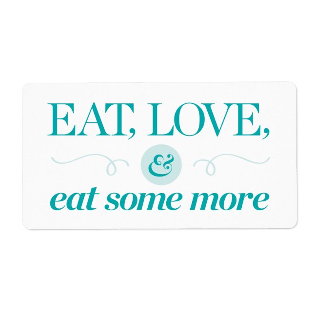 Eat, Love & Eat Some More Label (Front)