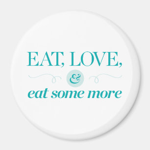Eat, Love & Eat Some More Magnet