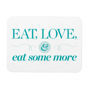 Eat, Love & Eat Some More Magnet