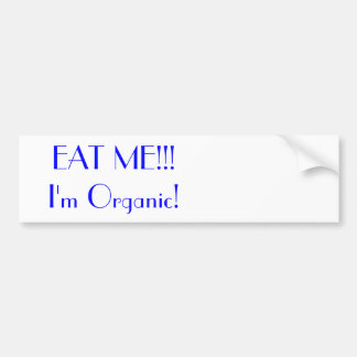 EAT ME!!!! I'm organic! Bumper Sticker