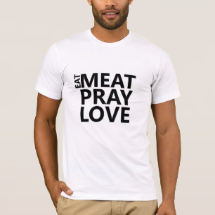 Eat Meat Pray Love Shirt - Funny Foodie Humor Tee