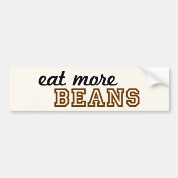 "eat More Beans" Bumper Sticker by OllysDoodads at Zazzle