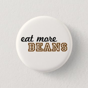 "eat More Beans" Button by OllysDoodads at Zazzle