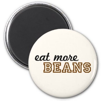 "eat More Beans" Magnet by OllysDoodads at Zazzle