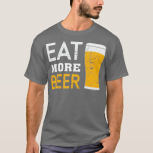 eat more beer 4 T-Shirt