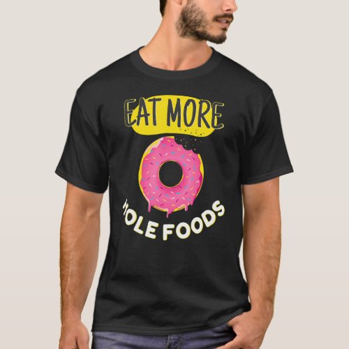 Eat More Hole Foods  Cakes  Graphic Tee