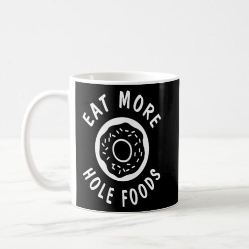 Eat More Hole Foods Donut  Food Puns  Coffee Mug