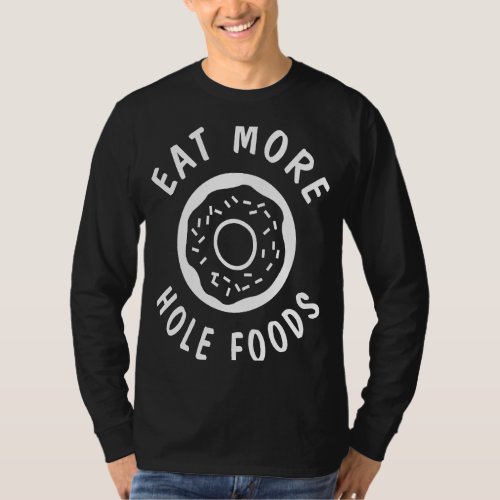 Eat More Hole Foods Donut  Food Puns T_Shirt