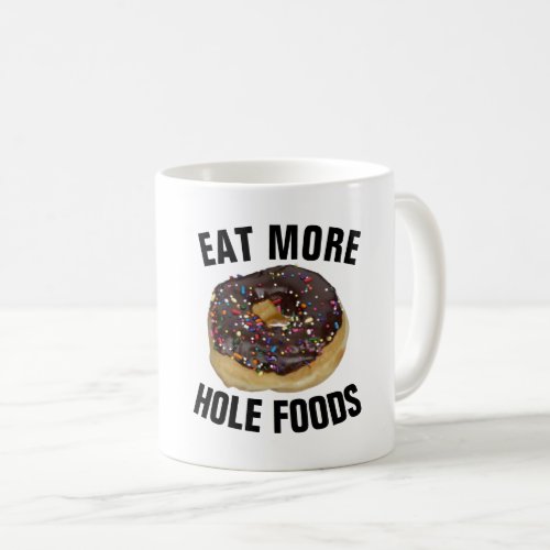 EAT MORE HOLE FOODS DONUT Funny COFFEE MUGS