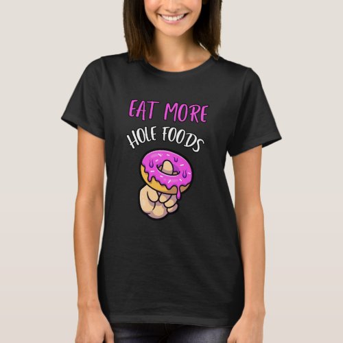 Eat more hole foods donut shirt
