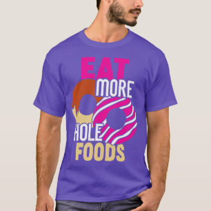 Eat More Hole Foods Funny Donut Food Lover Gift T-Shirt