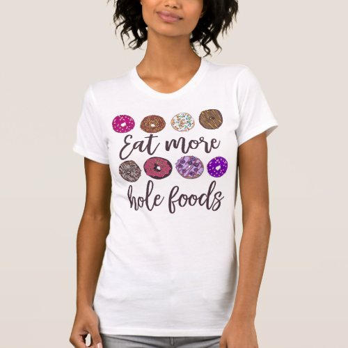 Eat More Hole Foods Funny Donut Quote T_Shirt