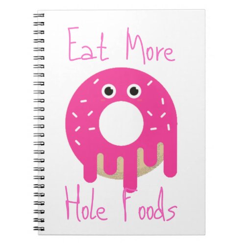 Eat More Hole Foods Notebook