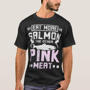 Eat more salmon the other pink meat T-Shirt