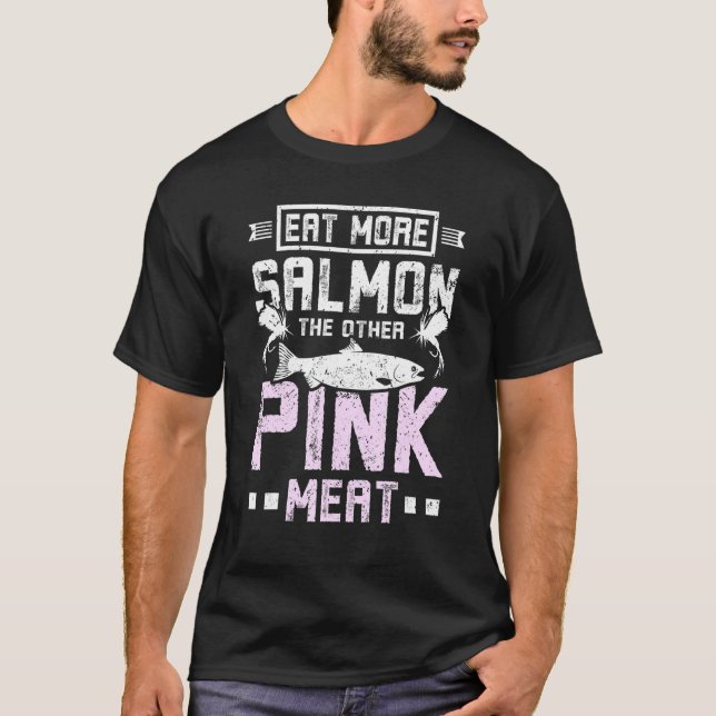 Eat more salmon the other pink meat T-Shirt (Front)