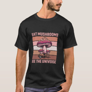 Eat Mushrooms See The Universe Mushroom Hunter Fun T-Shirt