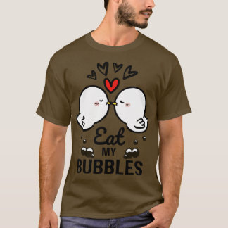 Eat my bubbles T-Shirt