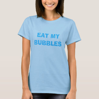 EAT MY BUBBLES T-Shirt