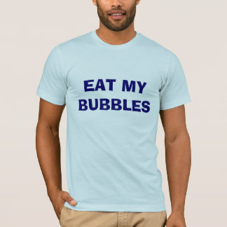 EAT MY BUBBLES T-Shirt