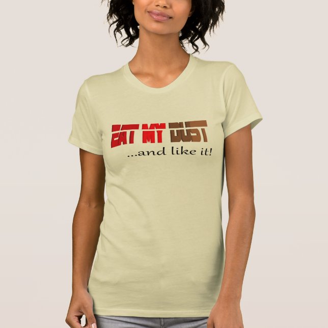 Eat My Dust And Like It Fun Competitive Saying T-Shirt (Front)