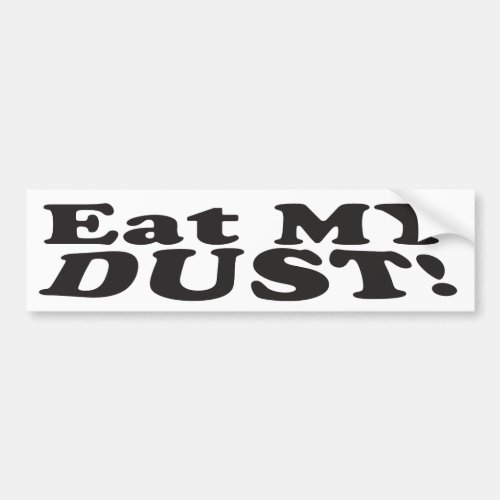 Eat MY DUST _ Bumper Sticker