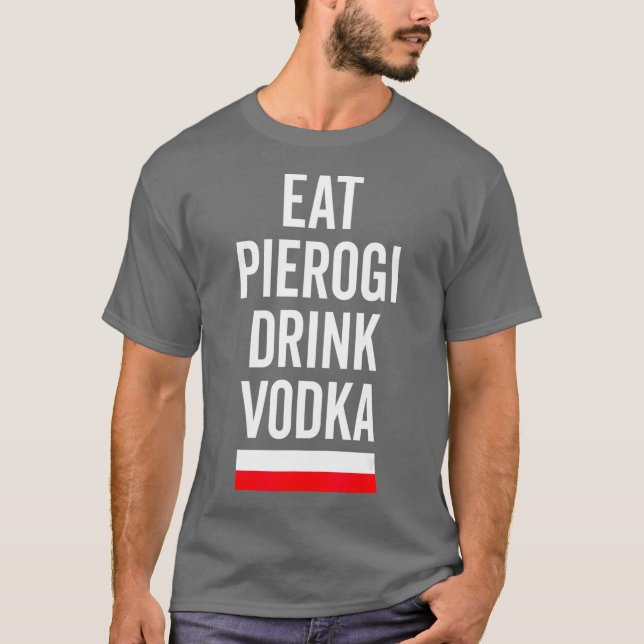 Eat Pierogi Drink Vodka Poland Flag Polish Gift T-Shirt (Front)