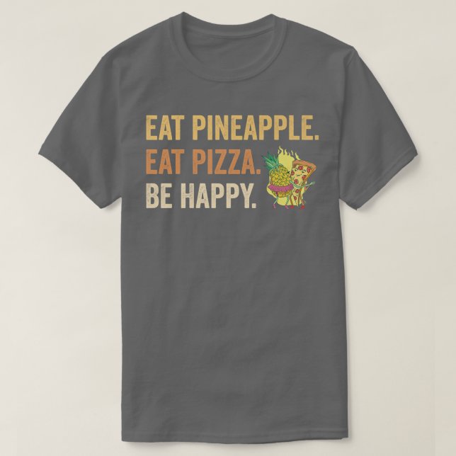 Eat Pineapple eat Pizza Be Happy  T-Shirt (Design Front)