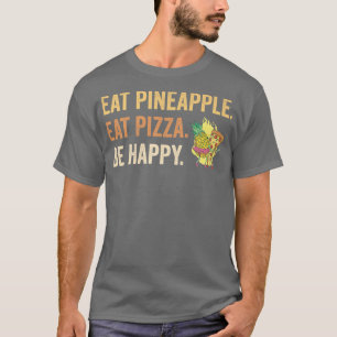 Eat Pineapple eat Pizza Be Happy T-Shirt