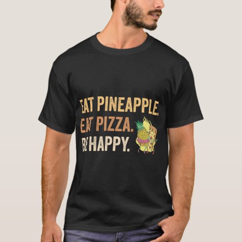 Eat Pineapple eat Pizza Be Happy T_Shirt