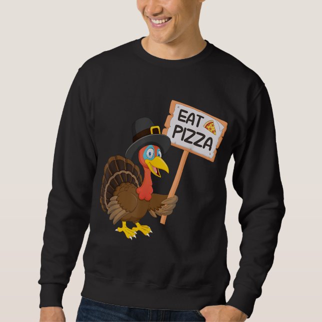 Eat pizza instead of turkey on Thanksgiving Sweatshirt (Front)