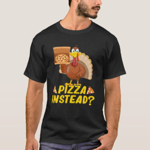 Eat Pizza Instead Of Turkey On Thanksgiving T-Shirt