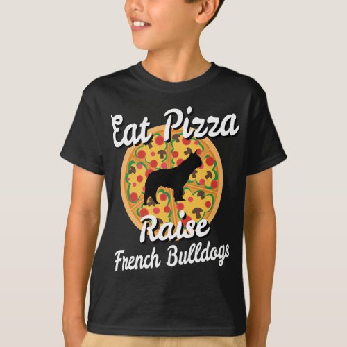 Eat Pizza Raise French Bulldogs Dog T_Shirt