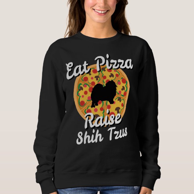 Eat Pizza Raise Shih Tzu Dogs Puppy      Sweatshirt (Front)