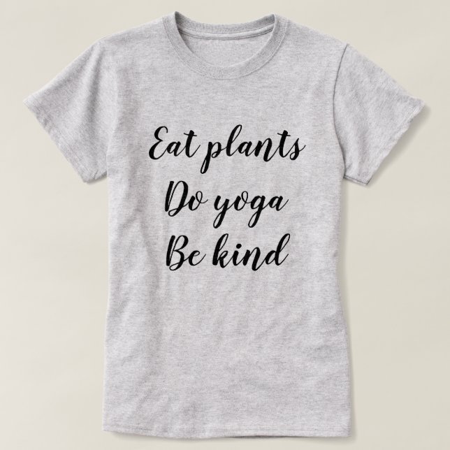 Eat Plants, Do Yoga, Be Kind T-Shirt (Design Front)