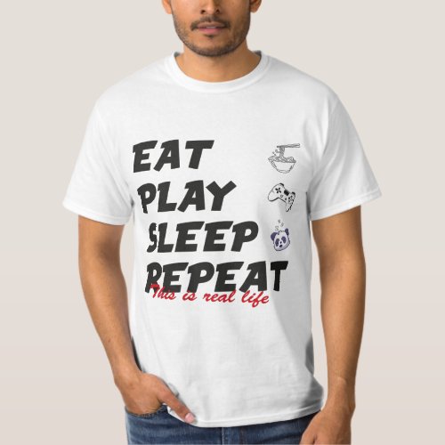 Eat Play Sleep Repeat _ This is Real Life Blk T_Shirt