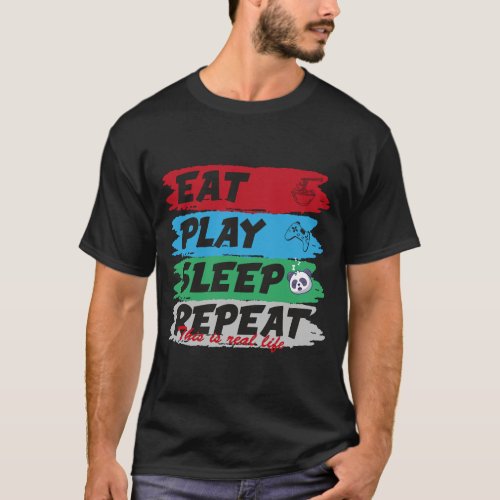 Eat Play Sleep  Repeat _ This Is Real Life T_Shirt