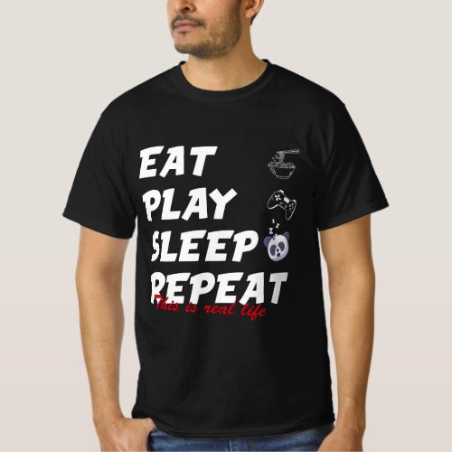 Eat Play Sleep Repeat  This Is Real Life wt T_Shirt