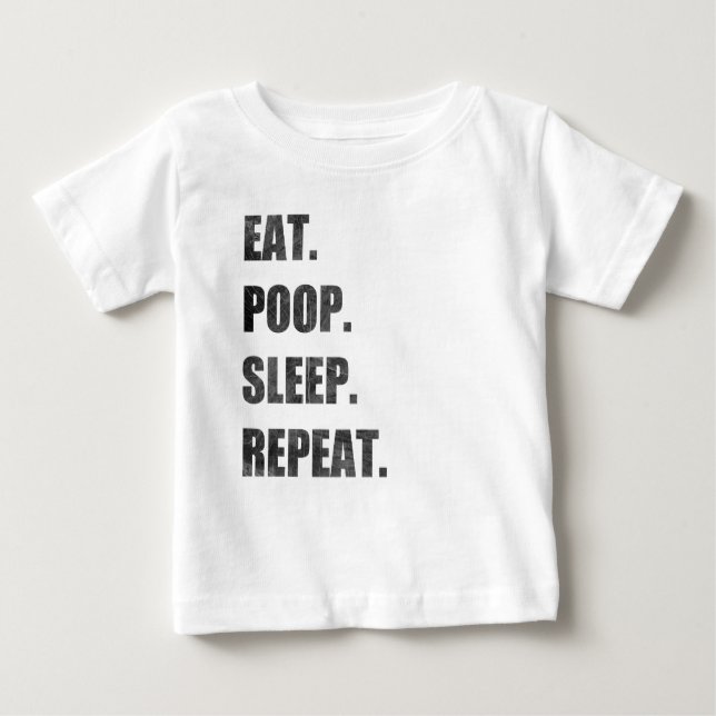 Eat. Poop. Sleep. Repeat. Baby T-Shirt (Front)