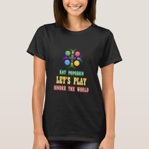 Eat Popcorn play game Ignore the World Funny gamin T_Shirt
