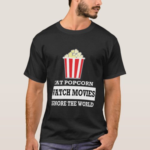 Eat Popcorn Watch Movies Ignore The World T_Shirt 