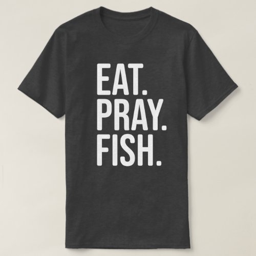 Eat Pray Fish Fishing Shirt