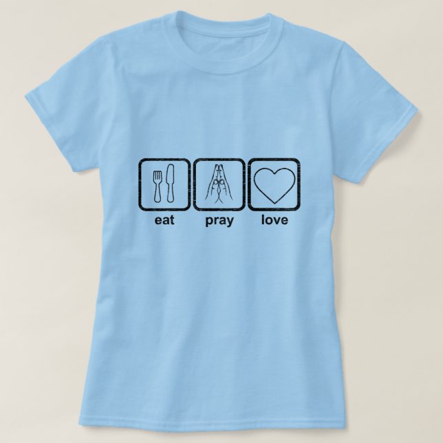 Eat Pray Love T-Shirt (Design Front)