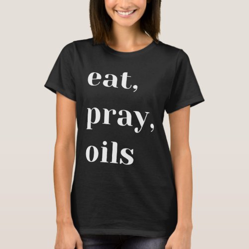 Eat Pray Oils Essential Oil  Christian T_Shirt